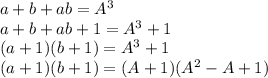 a+b+ab=A^3\\&#10;a+b+ab+1=A^3+1\\&#10;(a+1)(b+1)=A^3+1\\&#10;(a+1)(b+1)=(A+1)(A^2-A+1)\\ &#10;