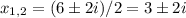 x_{1,2}=(6\pm2i)/2=3\pm2i