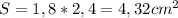 S= 1,8*2,4=4,32cm^2