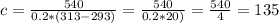 c= \frac{540}{0.2*(313-293)}= \frac{540}{0.2*20)}= \frac{540}{4}=135