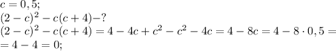 c=0,5;\\&#10;(2-c)^2-c(c+4)-?\\&#10;(2-c)^2-c(c+4)=4-4c+c^2-c^2-4c=4-8c=4-8\cdot0,5=\\&#10;=4-4=0;\\