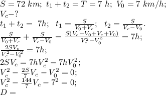 S=72\ km;\ t_1+t_2=T=7\ h;\ V_0=7\ km/h;\\&#10;V_c-?\\&#10;t_1+t_2=\ 7h;\ \ t_1=\frac{S}{V_0+V_c};\ \ t_2=\frac{S}{V_c-V_0}.\\&#10;\frac{S}{V_0+V_c}+\frac{S}{V_c-V_0}=\frac{S(V_c-V_0+V_c+V_0)}{V_c^2-V_0^2}=7h;\\&#10;\frac{2SV_c}{V_c^2-V^2_0}=7h;\\&#10;2SV_c=7hV_c^2-7hV_0^2;\\&#10;V_c^2-\frac{2S}{7}V_c-V_0^2=0;\\&#10;V_c^2-\frac{144}{7}V_c-7^2=0;\\&#10;D=