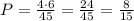 P=\frac{4\cdot6}{45}=\frac{24}{45}=\frac8{15}