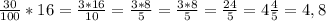 \frac{30}{100} * 16= \frac{3*16}{10} = \frac{3*8}{5}= \frac{3*8}{5}= \frac{24}{5}= 4 \frac{4}{5}= 4, 8