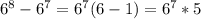 6^8-6^7=6^7(6-1)=6^7*5