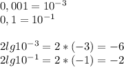 0,001=10^{-3} \\ 0,1=10^{-1} \\ \\ 2lg10^{-3}=2*(-3)=-6 \\ 2lg10^{-1}=2*(-1)=-2