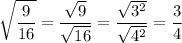 \displaystyle \sqrt{ \frac{9}{16} } = \frac{ \sqrt{9} }{ \sqrt{16} } = \frac{ \sqrt{3^2} }{ \sqrt{4^2} } = \frac{3}{4}