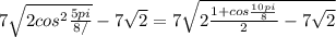 7\sqrt{2 cos^{2} \frac{5pi}{8/}}-7 \sqrt{2}=7 \sqrt{2 \frac{1+cos \frac{10pi}{8}}{2}-7 \sqrt{2}