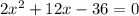 2 x^{2} +12x-36=0