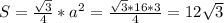 S= \frac{ \sqrt{3} }{4}*a^2= \frac{ \sqrt{3}*16*3 }{4} =12 \sqrt{3}