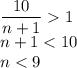 \dfrac{10}{n+1}1\\&#10;n+1<10\\&#10;n<9