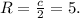 R=\frac{c}{2}=5.