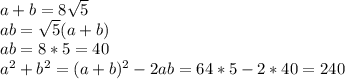 a+b=8\sqrt{5}\\&#10;ab=\sqrt{5}(a+b)\\&#10;ab=8*5=40\\&#10;a^2+b^2=(a+b)^2-2ab=64*5-2*40=240