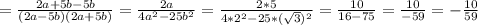 = \frac{2a+5b-5b}{(2a-5b)(2a+5b)} =\frac{2a}{4 a^{2}-25 b^{2} } = \frac{2*5}{4*2 ^{2} -25*( \sqrt{3}) ^{2} } = \frac{10}{16-75} = \frac{10}{-59} =- \frac{10}{59}