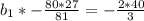 b_{1} * -\frac{80*27}{81} = -\frac{2*40}{3}