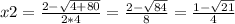 x2= \frac{2- \sqrt{4+80} }{2*4}= \frac{2- \sqrt{84} }{8}= \frac{1- \sqrt{21} }{4}