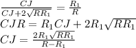 \frac{CJ}{CJ+2\sqrt{RR_{1}}}=\frac{R_{1}}{R}\\&#10; CJR=R_{1}CJ+2R_{1}\sqrt{RR_{1}}\\&#10;CJ=\frac{2R_{1}\sqrt{RR_{1}}}{R-R_{1}}