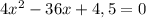 4x^{2} -36x+4,5=0