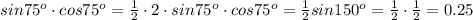 sin75^o\cdot cos75^o=\frac{1}{2}\cdot2\cdot sin75^o\cdot cos75^o=\frac{1}{2}sin150^o=\frac{1}{2}\cdot\frac{1}{2}=0.25