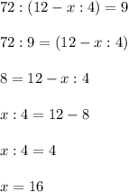 72:(12-x:4)=9 \\ \\ 72:9=(12-x:4) \\ \\ 8=12-x:4 \\ \\ x:4=12-8 \\ \\ x:4=4 \\ \\ x=16