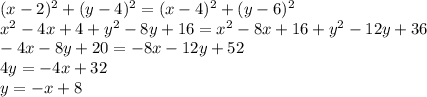 (x-2)^2+(y-4)^2=(x-4)^2+(y-6)^2 \\ x^2-4x+4+y^2-8y+16=x^2-8x+16+y^2-12y+36 \\ -4x-8y+20=-8x-12y+52 \\ 4y=-4x+32 \\ y=-x+8