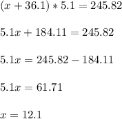 (x+36.1)*5.1=245.82 \\ \\ 5.1x+184.11=245.82 \\ \\ 5.1x=245.82-184.11 \\ \\ 5.1x=61.71 \\ \\ x=12.1