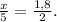 \frac{x}{5}= \frac{1,8}{2}.