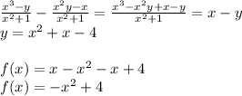 \frac{x^3-y}{x^2+1}-\frac{x^2y-x}{x^2+1}=\frac{x^3-x^2y+x-y}{x^2+1}=x-y\\&#10; y=x^2+x-4\\\\&#10;f(x)=x-x^2-x+4\\&#10;f(x)=-x^2+4