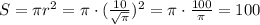 S=\pi r^2=\pi\cdot(\frac{10}{\sqrt{\pi}})^2=\pi\cdot\frac{100}{\pi}=100