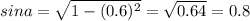 sina= \sqrt{1-(0.6)^{2} } = \sqrt{0.64} =0.8