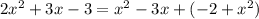 2 x^{2} +3x-3= x^{2}-3x+(-2+ x^{2} )