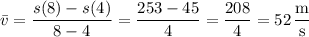 \bar v=\dfrac{s(8)-s(4)}{8-4}=\dfrac{253-45}{4}=\dfrac{208}4=52\,\dfrac{\text m}{\text s}