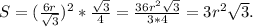 S= (\frac{6r}{ \sqrt{3} })^{2}* \frac{ \sqrt{3} }{4}= \frac{36r^{2} \sqrt{3} }{3*4}=3r^{2} \sqrt{3}.