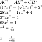 AC^{2} = AH^{2} + CH^{2} \\ (17x)^{2} = (\sqrt{17}x)^{2} +2^{2} \\ 289x^{2} = 17x^{2} +4\\ 272x^{2} = 4\\ 68x^{2} = 1\\ x^{2} = \frac{1}{68} \\ \\ x = \frac{1}{\sqrt{68} }