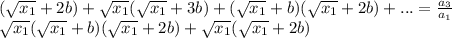 (\sqrt{x_{1}}+2b)+\sqrt{x_{1}}(\sqrt{x_{1}}+3b)+(\sqrt{x_{1}}+b)(\sqrt{x_{1}}+2b)+...=\frac{a_{3}}{a_{1}}\\ \sqrt{x_{1}}(\sqrt{x_{1}}+b)(\sqrt{x_{1}}+2b)+\sqrt{x_{1}}(\sqrt{x_{1}}+2b)