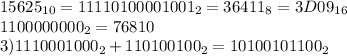 15625_{10}=11110100001001_2=36411_8=3D09_{16}\\&#10;1100000000_2=768{10}\\&#10;3)1110001000_2+110100100_2=10100101100_2