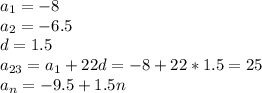 a_1=-8\\&#10;a_2=-6.5\\&#10;d=1.5 \\&#10;a_{23}=a_1+22d=-8+22*1.5=25\\&#10;a_n=-9.5+1.5n