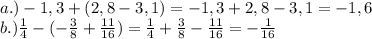 a.) -1,3+(2,8-3,1)=-1,3+2,8-3,1=-1,6 \\ &#10;b.) \frac{1}{4} -(- \frac{3}{8} + \frac{11}{16})=\frac{1}{4}+\frac{3}{8}-\frac{11}{16}=-\frac{1}{16}