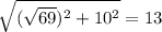 \sqrt{ (\sqrt{69} )^{2}+ 10^{2}}=13