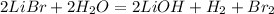 2LiBr + 2H_{2}O = 2LiOH + H_2 + Br_2