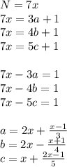 N=7x\\&#10; 7x=3a+1\\&#10; 7x=4b+1\\&#10; 7x=5c+1\\\\&#10; 7x-3a=1\\&#10; 7x-4b=1\\&#10; 7x-5c=1\\\\ &#10; a=2x+\frac{x-1}{3}\\&#10; b=2x-\frac{x+1}{4}\\ &#10; c=x+\frac{2x-1}{5}\\\\&#10;