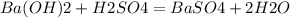 Ba(OH)2+H2SO4=BaSO4+2H2O