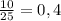 \frac{10}{25} =0,4