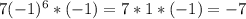 7(-1)^{6}*(-1) = 7*1*(-1)=-7