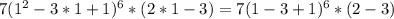 7( 1^{2} -3*1+1)^{6} *(2*1-3)=7(1-3+1)^{6} * (2-3)