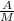 \frac{A}{M}