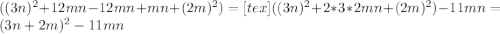 ((3n)^{2} + 12mn - 12mn +mn +(2m) ^{2})=[tex]((3n)^{2} + 2*3*2mn +(2m) ^{2}) -11mn=(3n+2m)^2-11mn