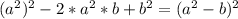 (a^{2})^{2}-2* a^{2} *b + b^{2}=( a^{2}-b)^{2}