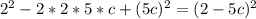 2^{2}-2*2*5*c+ (5c)^{2}=(2-5c)^{2}