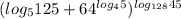 ( log_{5}125 + 64^{ log_{4} 5} )^{ log_{128} 45}